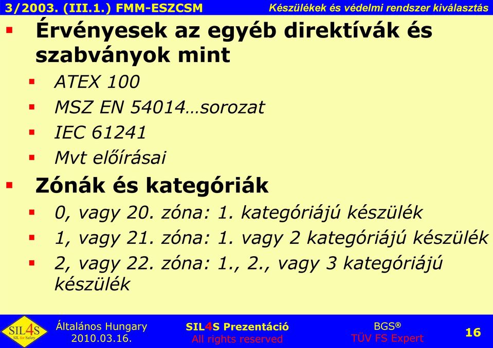 kategóriák 0, vagy 20. zóna: 1. kategóriájú készülék 1, vagy 21. zóna: 1. vagy 2 kategóriájú készülék 2, vagy 22.