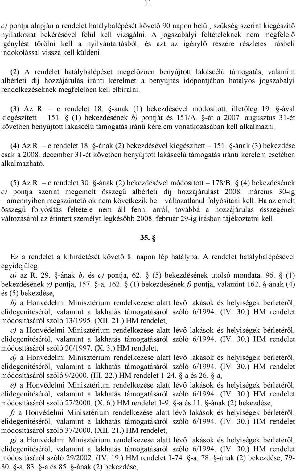 (2) A rendelet hatálybalépését megelőzően benyújtott lakáscélú támogatás, valamint albérleti díj hozzájárulás iránti kérelmet a benyújtás időpontjában hatályos jogszabályi rendelkezéseknek