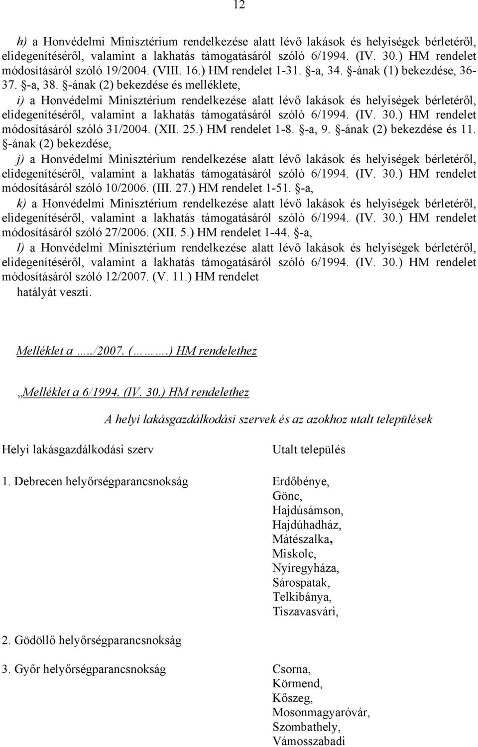 -ának (2) bekezdése és 11. -ának (2) bekezdése, j) a Honvédelmi Minisztérium rendelkezése alatt lévő lakások és helyiségek bérletéről, módosításáról szóló 10/2006. (III. 27.) HM rendelet 1-51.