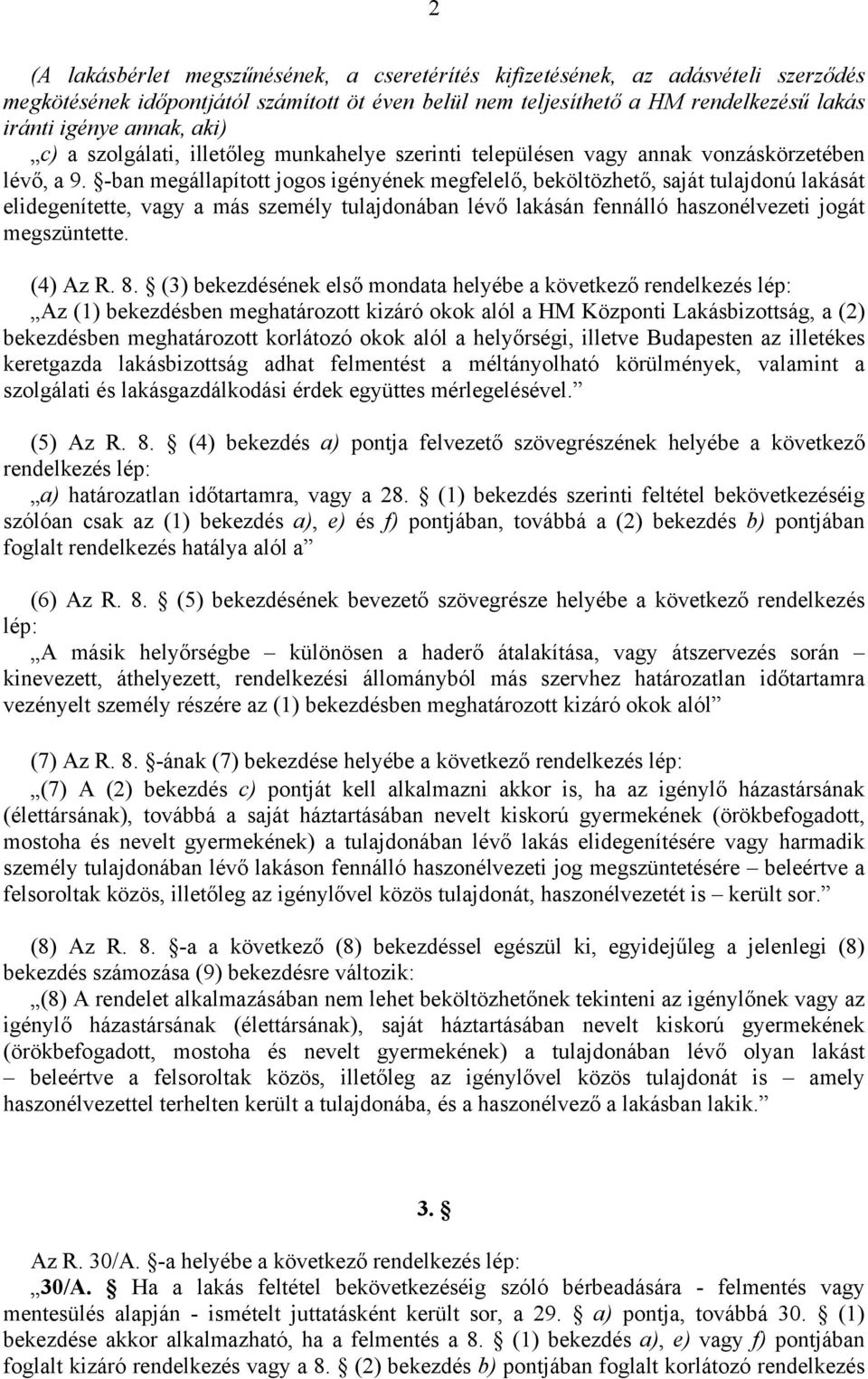 -ban megállapított jogos igényének megfelelő, beköltözhető, saját tulajdonú lakását elidegenítette, vagy a más személy tulajdonában lévő lakásán fennálló haszonélvezeti jogát megszüntette. (4) Az R.