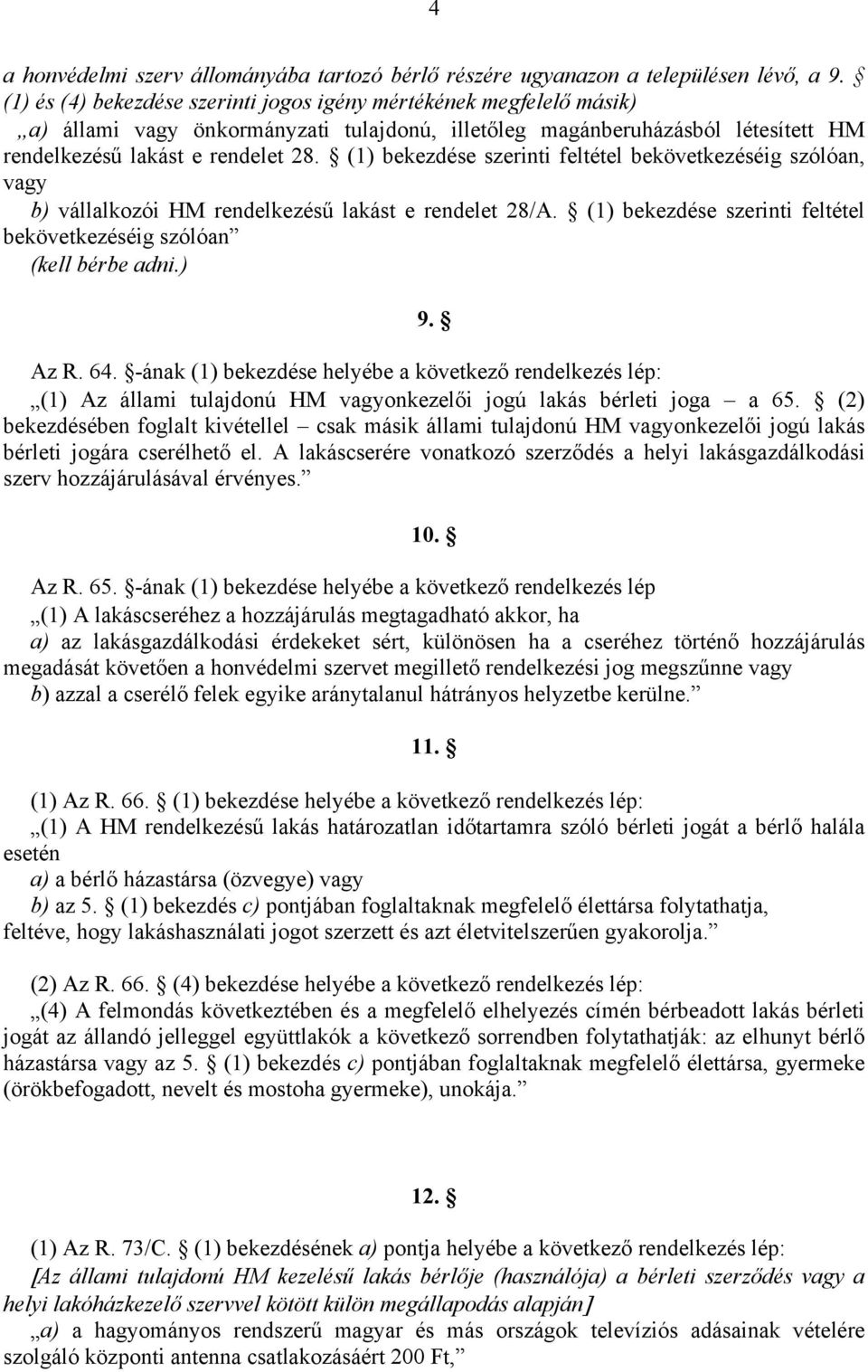 (1) bekezdése szerinti feltétel bekövetkezéséig szólóan, vagy b) vállalkozói HM rendelkezésű lakást e rendelet 28/A. (1) bekezdése szerinti feltétel bekövetkezéséig szólóan (kell bérbe adni.) 9. Az R.