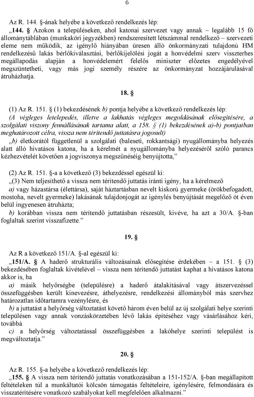 hiányában üresen álló önkormányzati tulajdonú HM rendelkezésű lakás bérlőkiválasztási, bérlőkijelölési jogát a honvédelmi szerv visszterhes megállapodás alapján a honvédelemért felelős miniszter