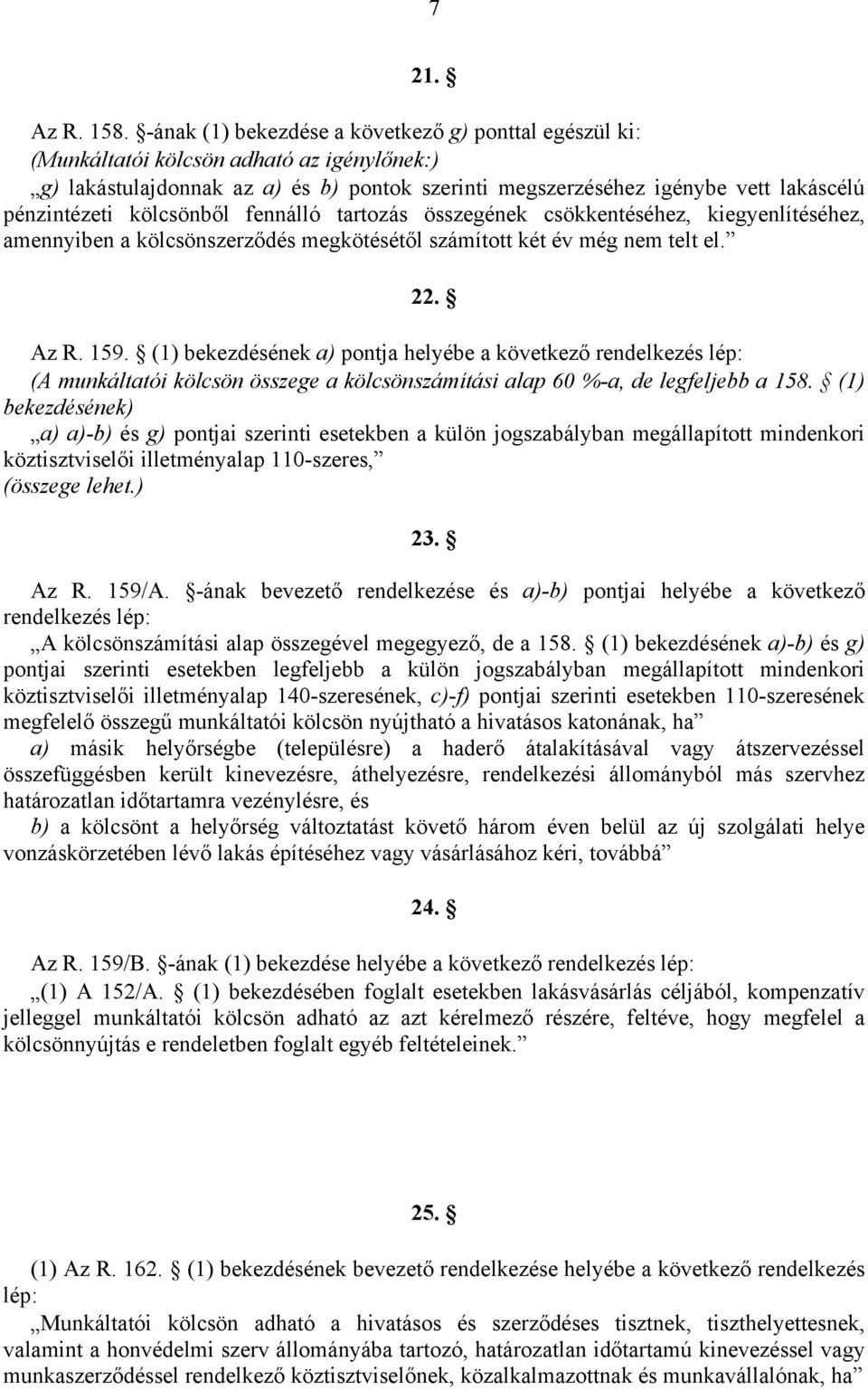 kölcsönből fennálló tartozás összegének csökkentéséhez, kiegyenlítéséhez, amennyiben a kölcsönszerződés megkötésétől számított két év még nem telt el. 22. Az R. 159.