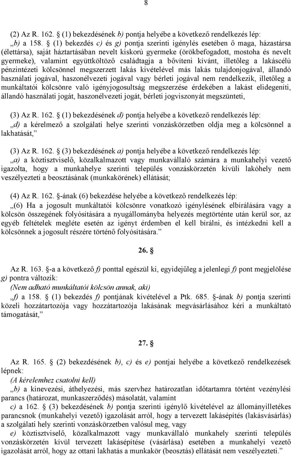 együttköltöző családtagja a bővíteni kívánt, illetőleg a lakáscélú pénzintézeti kölcsönnel megszerzett lakás kivételével más lakás tulajdonjogával, állandó használati jogával, haszonélvezeti jogával