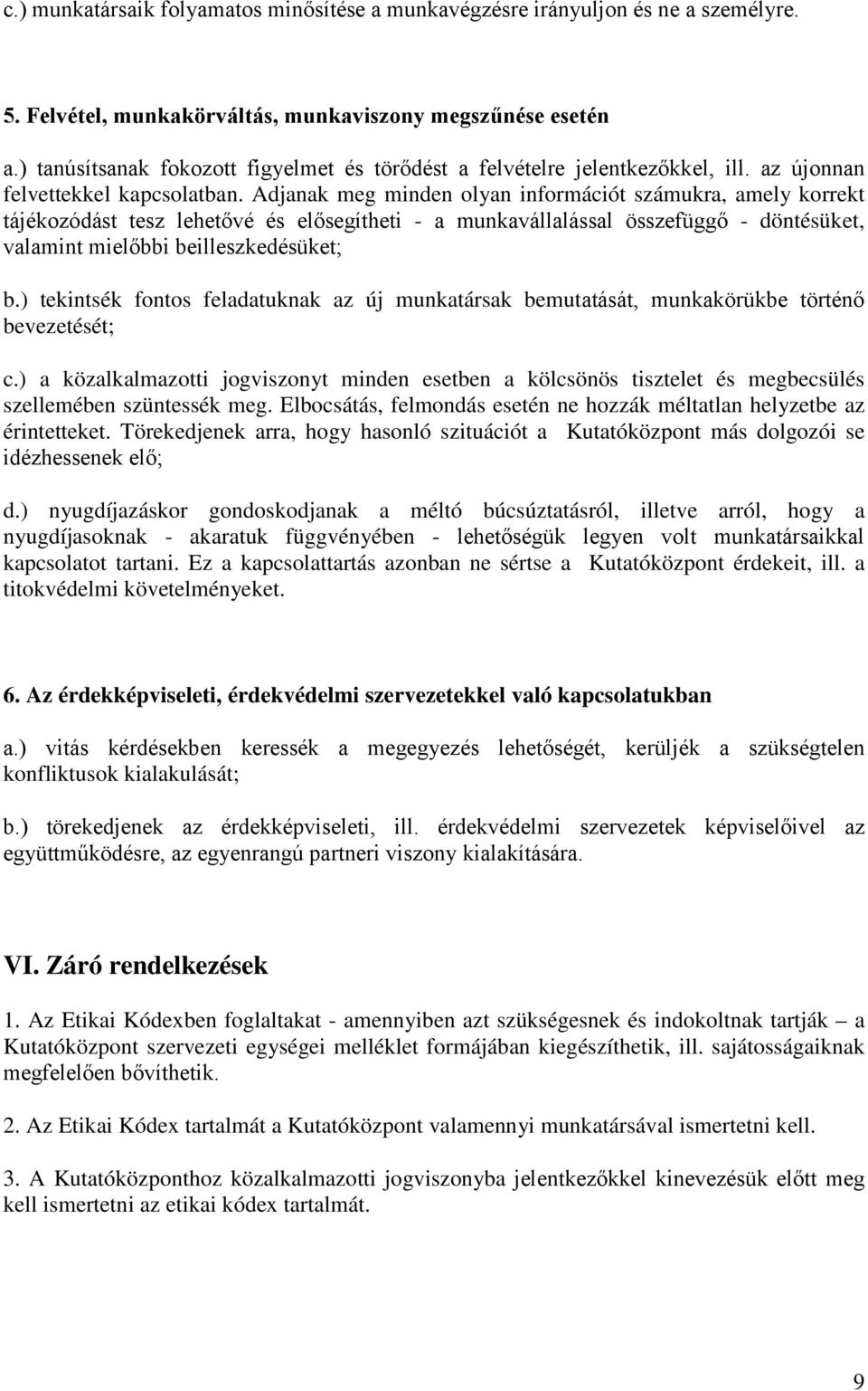 Adjanak meg minden olyan információt számukra, amely korrekt tájékozódást tesz lehetővé és elősegítheti - a munkavállalással összefüggő - döntésüket, valamint mielőbbi beilleszkedésüket; b.