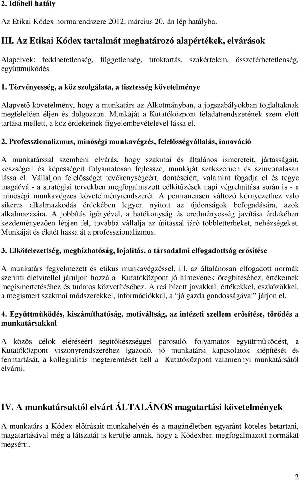 Törvényesség, a köz szolgálata, a tisztesség követelménye Alapvető követelmény, hogy a munkatárs az Alkotmányban, a jogszabályokban foglaltaknak megfelelően éljen és dolgozzon.
