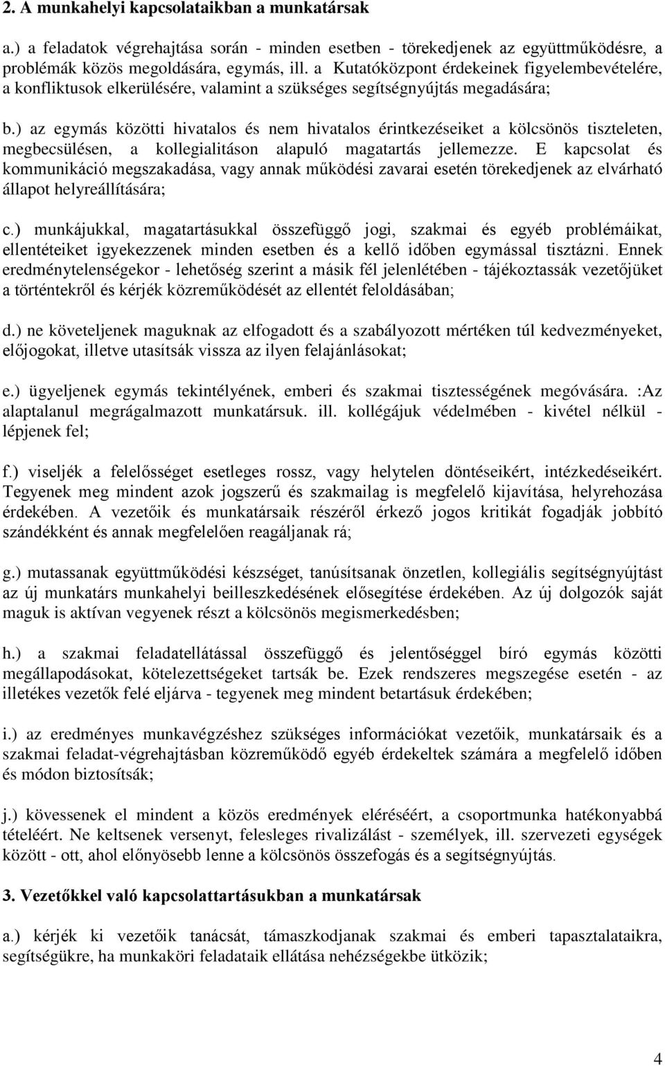 ) az egymás közötti hivatalos és nem hivatalos érintkezéseiket a kölcsönös tiszteleten, megbecsülésen, a kollegialitáson alapuló magatartás jellemezze.