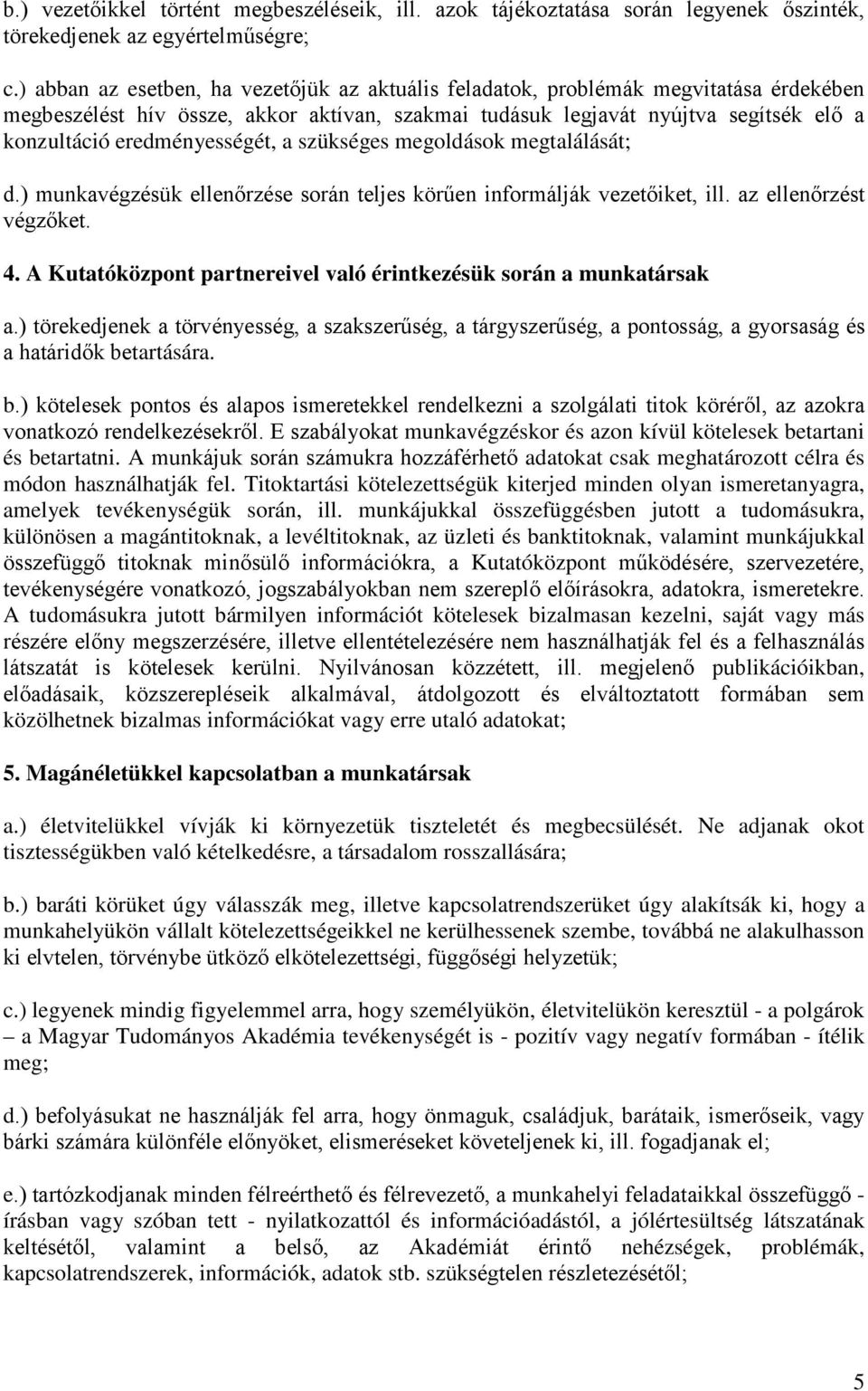 eredményességét, a szükséges megoldások megtalálását; d.) munkavégzésük ellenőrzése során teljes körűen informálják vezetőiket, ill. az ellenőrzést végzőket. 4.
