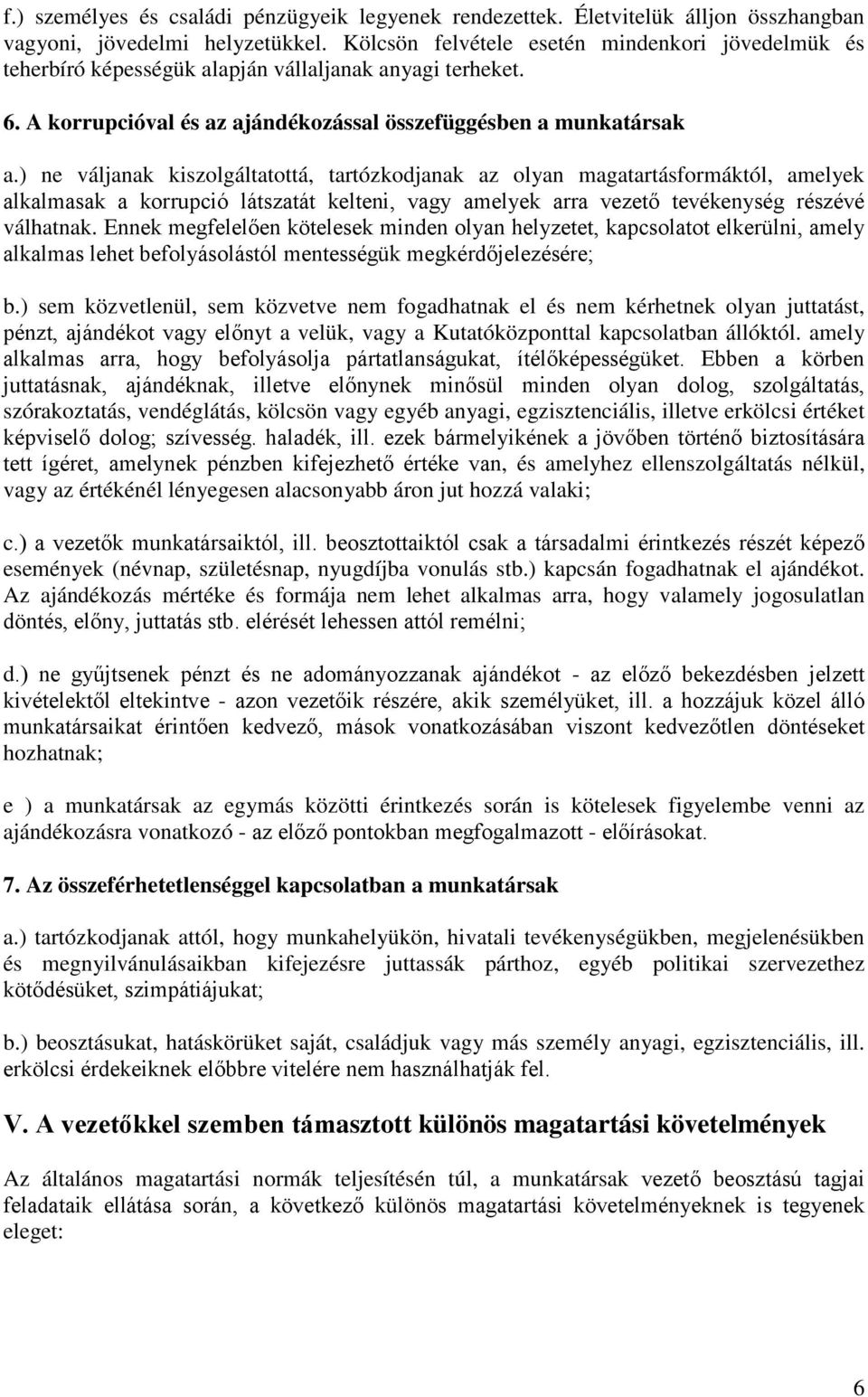 ) ne váljanak kiszolgáltatottá, tartózkodjanak az olyan magatartásformáktól, amelyek alkalmasak a korrupció látszatát kelteni, vagy amelyek arra vezető tevékenység részévé válhatnak.