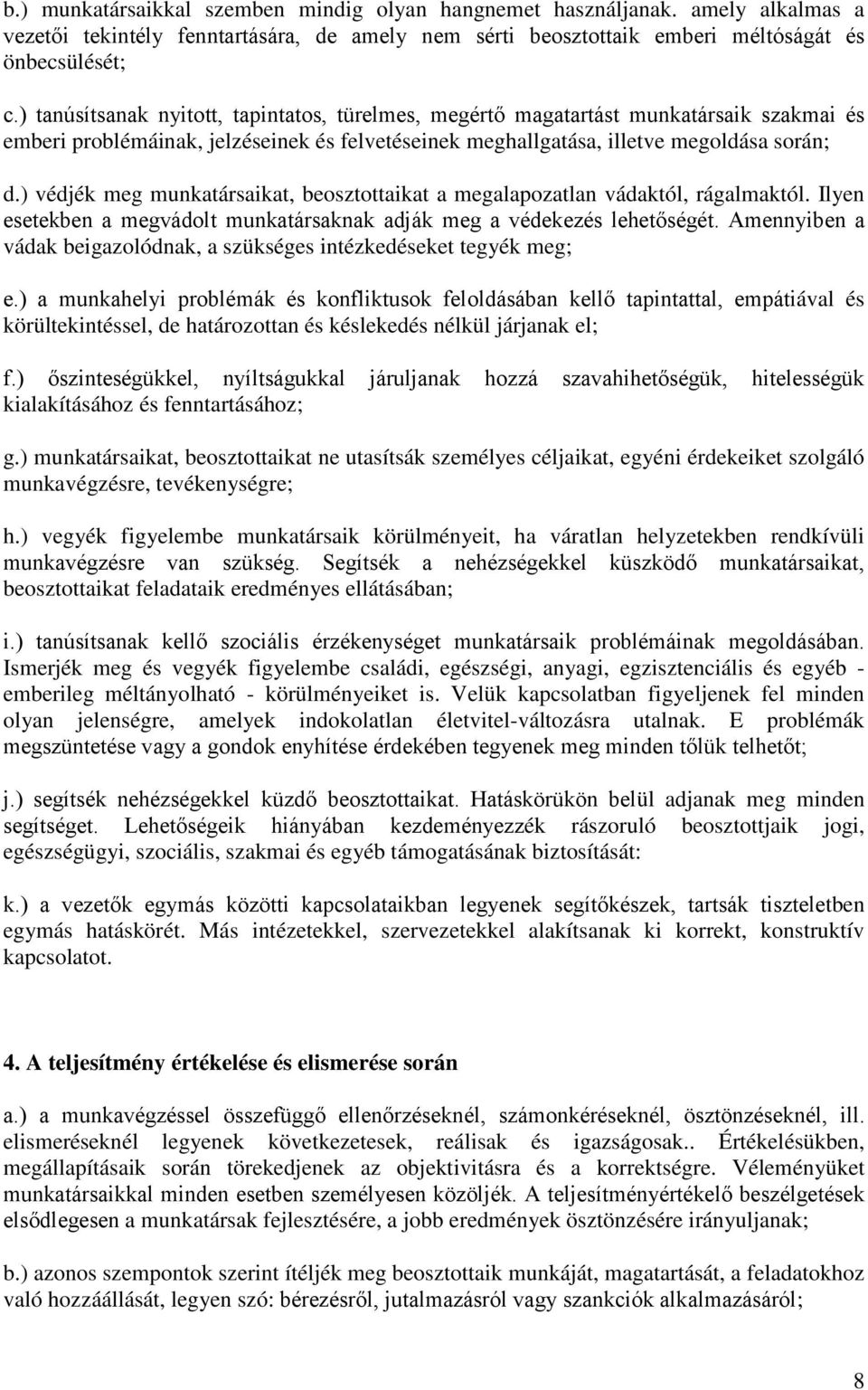 ) védjék meg munkatársaikat, beosztottaikat a megalapozatlan vádaktól, rágalmaktól. Ilyen esetekben a megvádolt munkatársaknak adják meg a védekezés lehetőségét.