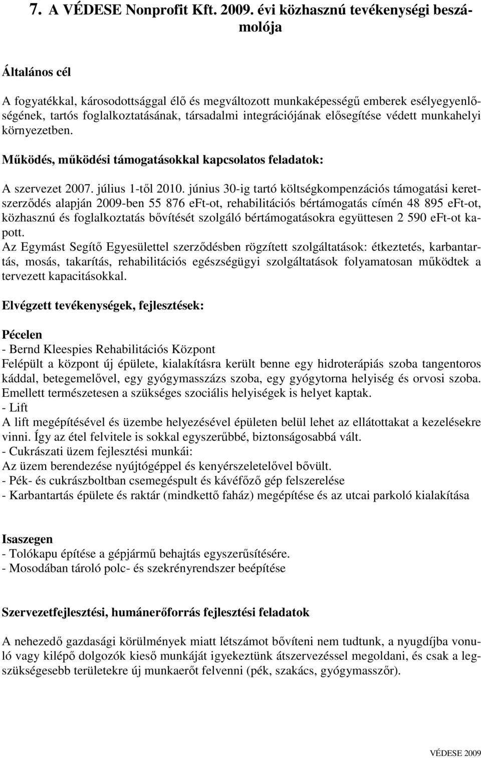 integrációjának elősegítése védett munkahelyi környezetben. Működés, működési támogatásokkal kapcsolatos feladatok: A szervezet 2007. július 1-től 2010.