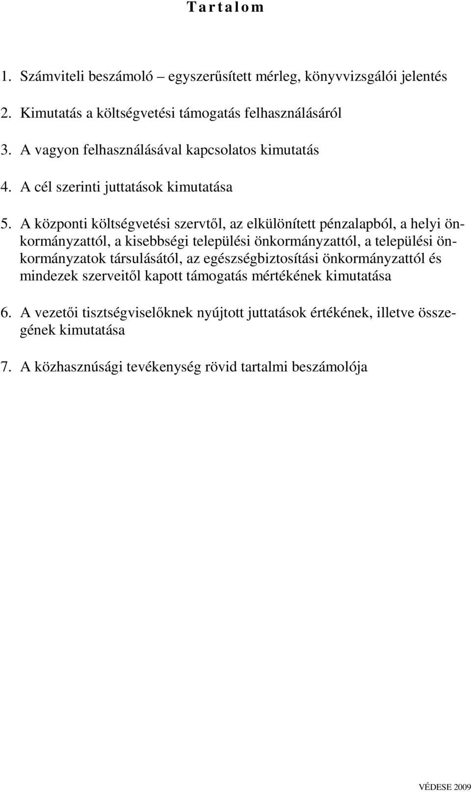 A központi költségvetési szervtől, az elkülönített pénzalapból, a helyi önkormányzattól, a kisebbségi települési önkormányzattól, a települési önkormányzatok