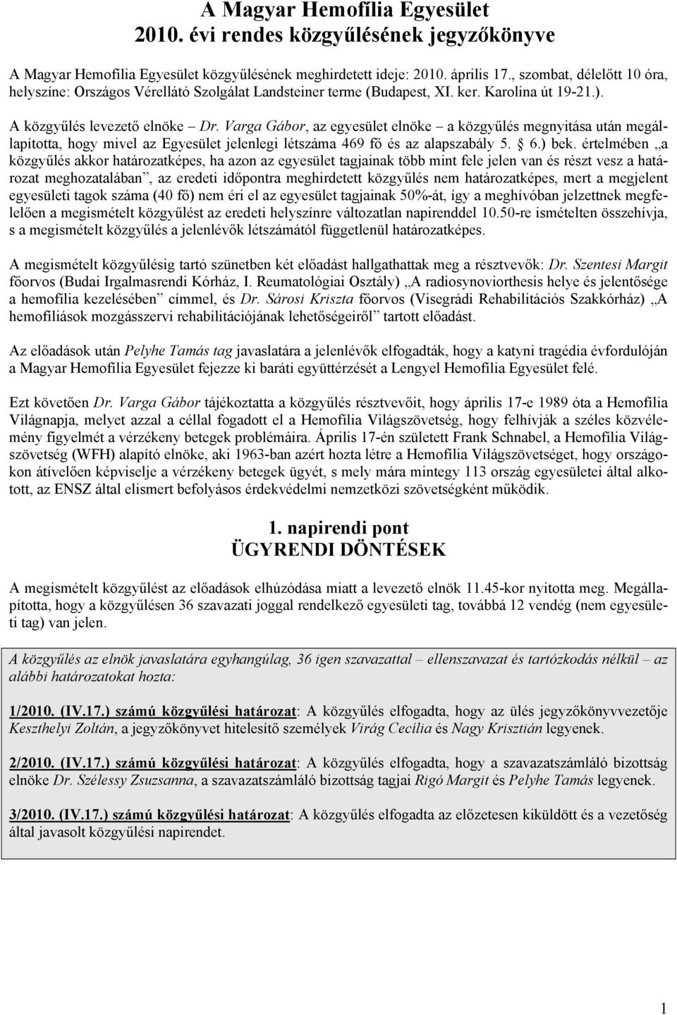 Varga Gábor, az egyesület elnöke a közgyűlés megnyitása után megállapította, hogy mivel az Egyesület jelenlegi létszáma 469 fő és az alapszabály 5. 6.) bek.