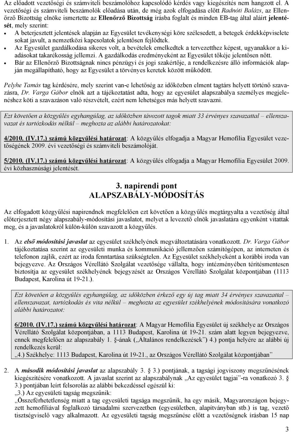 aláírt jelentését, mely szerint: A beterjesztett jelentések alapján az Egyesület tevékenységi köre szélesedett, a betegek érdekképviselete sokat javult, a nemzetközi kapcsolatok jelentősen fejlődtek.