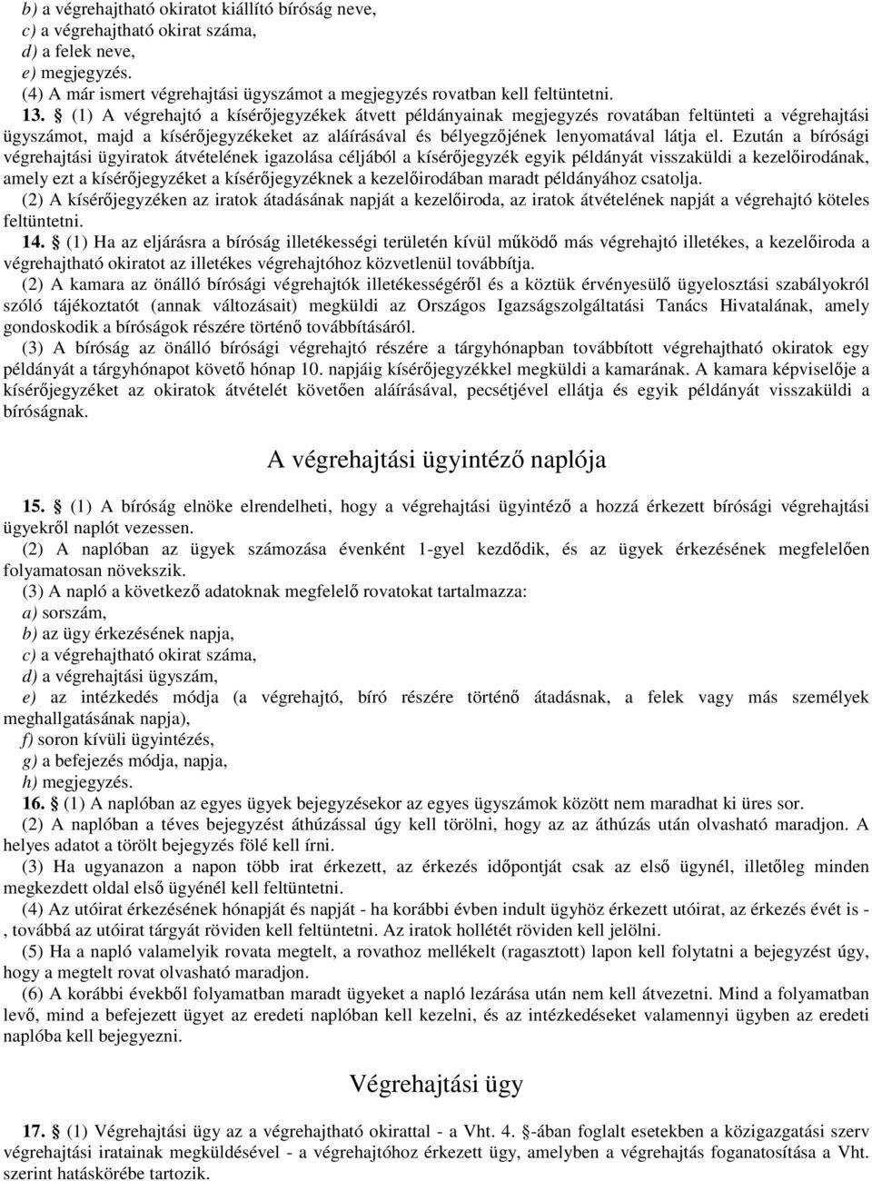 Ezután a bírósági végrehajtási ügyiratok átvételének igazolása céljából a kísérőjegyzék egyik példányát visszaküldi a kezelőirodának, amely ezt a kísérőjegyzéket a kísérőjegyzéknek a kezelőirodában