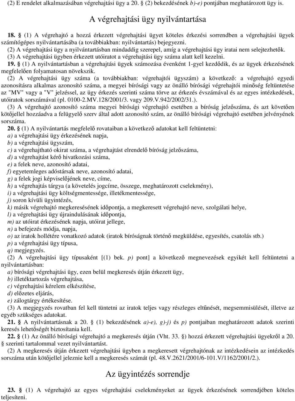 (2) A végrehajtási ügy a nyilvántartásban mindaddig szerepel, amíg a végrehajtási ügy iratai nem selejtezhetők.