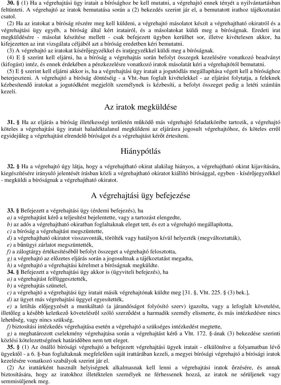 (2) Ha az iratokat a bíróság részére meg kell küldeni, a végrehajtó másolatot készít a végrehajtható okiratról és a végrehajtási ügy egyéb, a bíróság által kért iratairól, és a másolatokat küldi meg