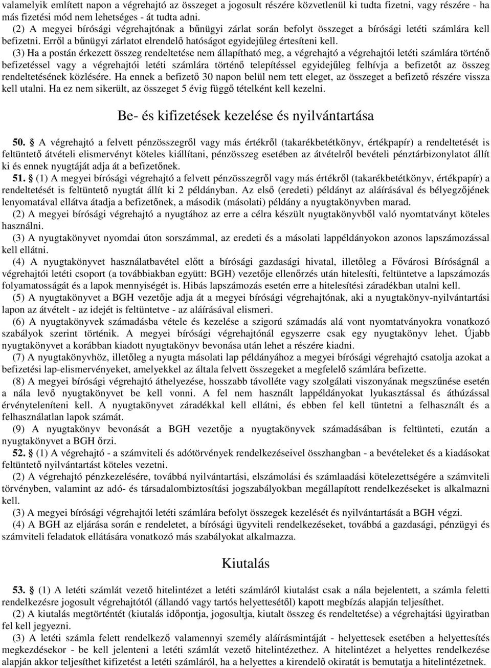 (3) Ha a postán érkezett összeg rendeltetése nem állapítható meg, a végrehajtó a végrehajtói letéti számlára történő befizetéssel vagy a végrehajtói letéti számlára történő telepítéssel egyidejűleg