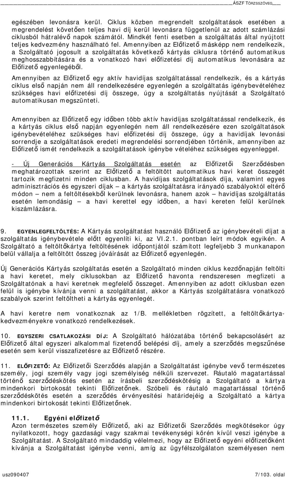 Amennyiben az Elfizet másképp nem rendelkezik, a Szolgáltató jogosult a szolgáltatás következ kártyás ciklusra történ automatikus meghosszabbítására és a vonatkozó havi elfizetési díj automatikus