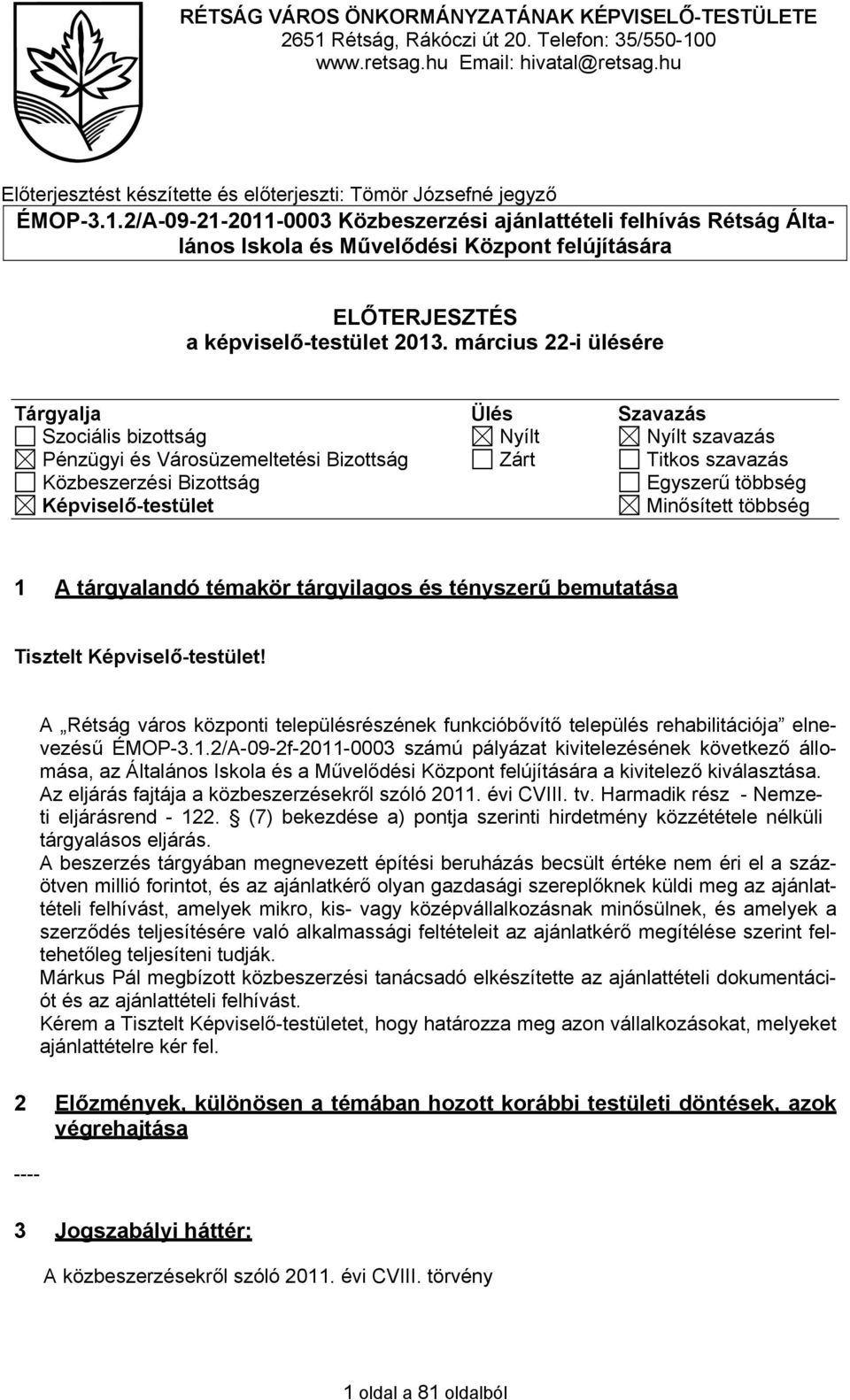 március 22-i ülésére Tárgyalja Ülés Szavazás Szociális bizottság Nyílt Nyílt szavazás Pénzügyi és Városüzemeltetési Bizottság Zárt Titkos szavazás Közbeszerzési Bizottság Egyszerű többség