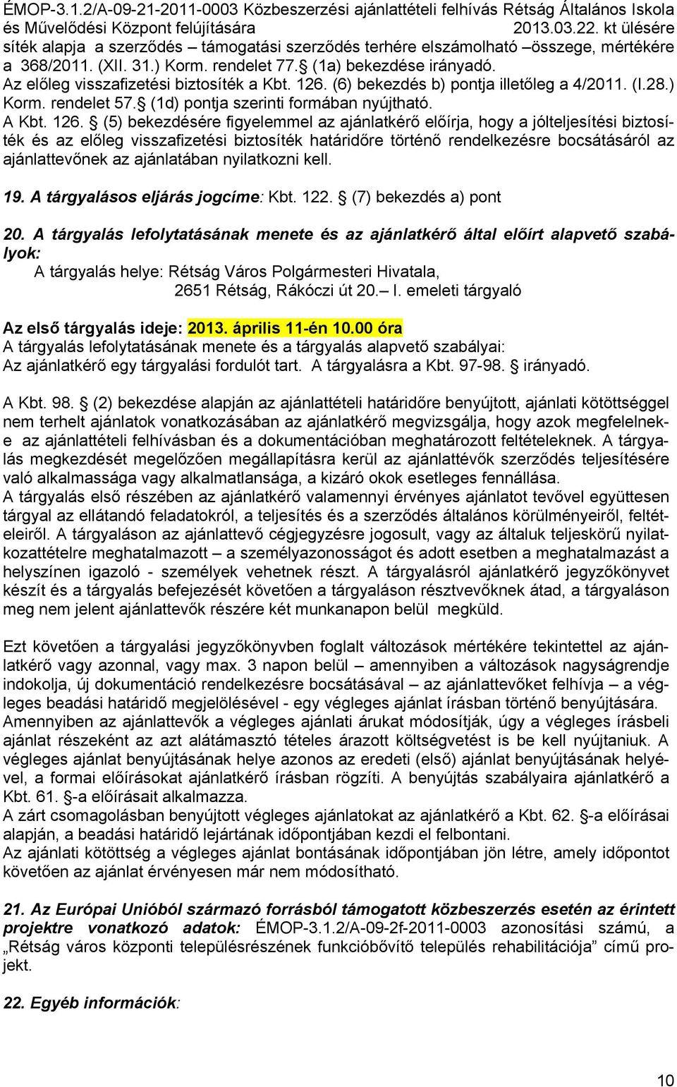 (5) bekezdésére figyelemmel az ajánlatkérő előírja, hogy a jólteljesítési biztosíték és az előleg visszafizetési biztosíték határidőre történő rendelkezésre bocsátásáról az ajánlattevőnek az