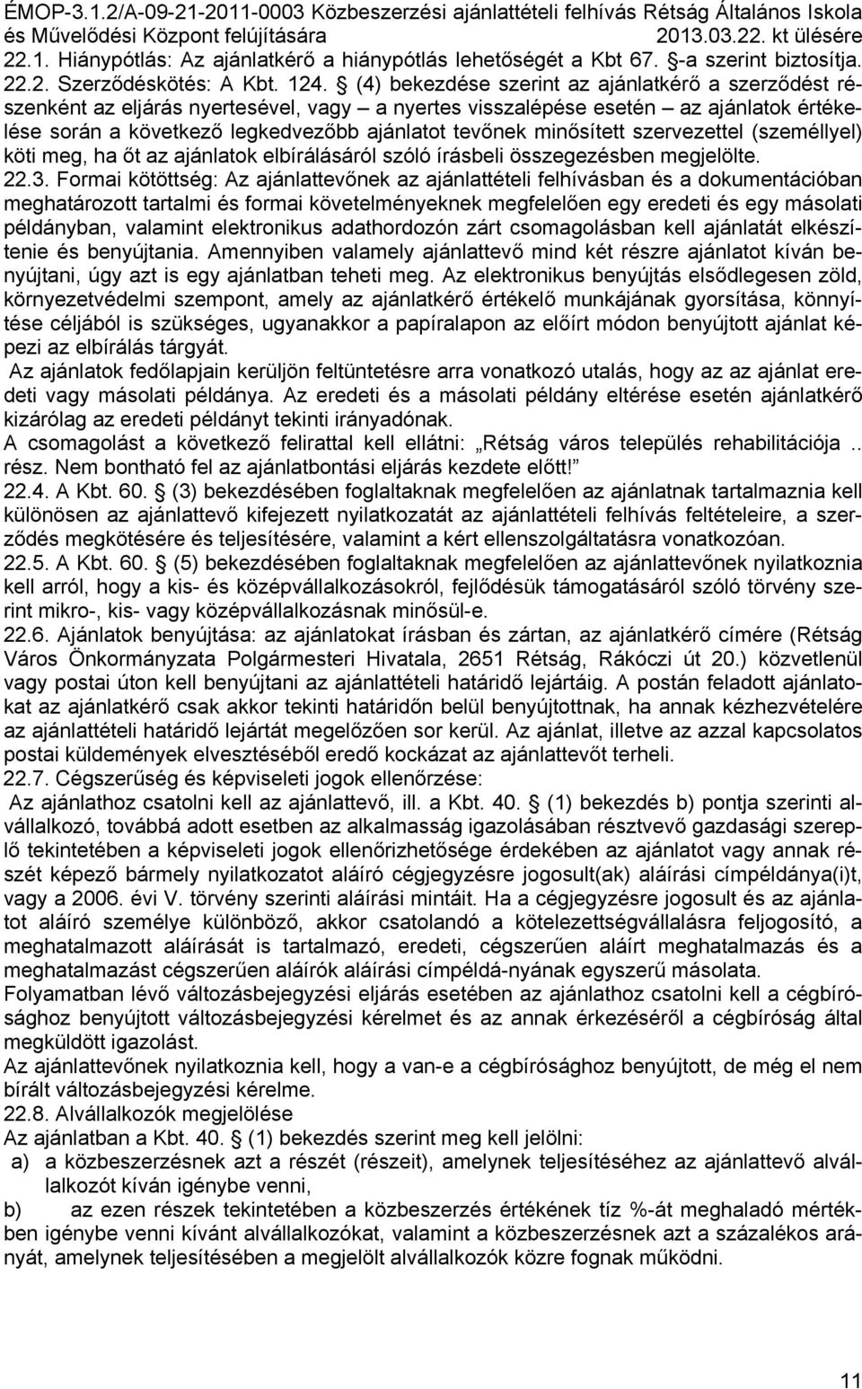minősített szervezettel (személlyel) köti meg, ha őt az ajánlatok elbírálásáról szóló írásbeli összegezésben megjelölte. 22.3.