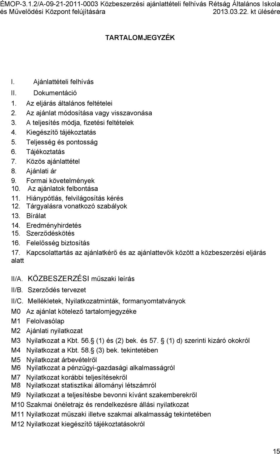 Tárgyalásra vonatkozó szabályok 13. Bírálat 14. Eredményhirdetés 15. Szerződéskötés 16. Felelősség biztosítás 17.