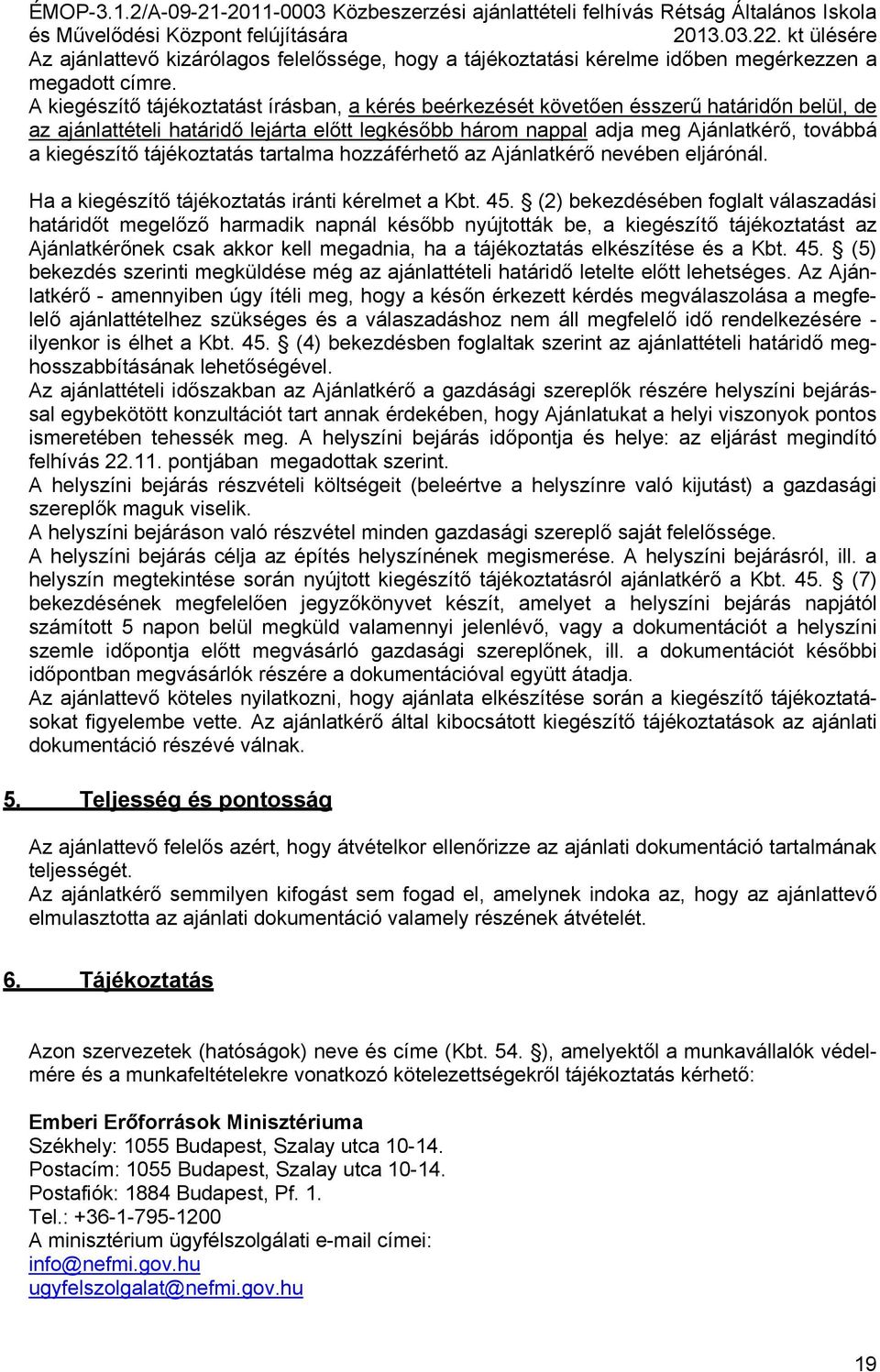 tájékoztatás tartalma hozzáférhető az Ajánlatkérő nevében eljárónál. Ha a kiegészítő tájékoztatás iránti kérelmet a Kbt. 45.