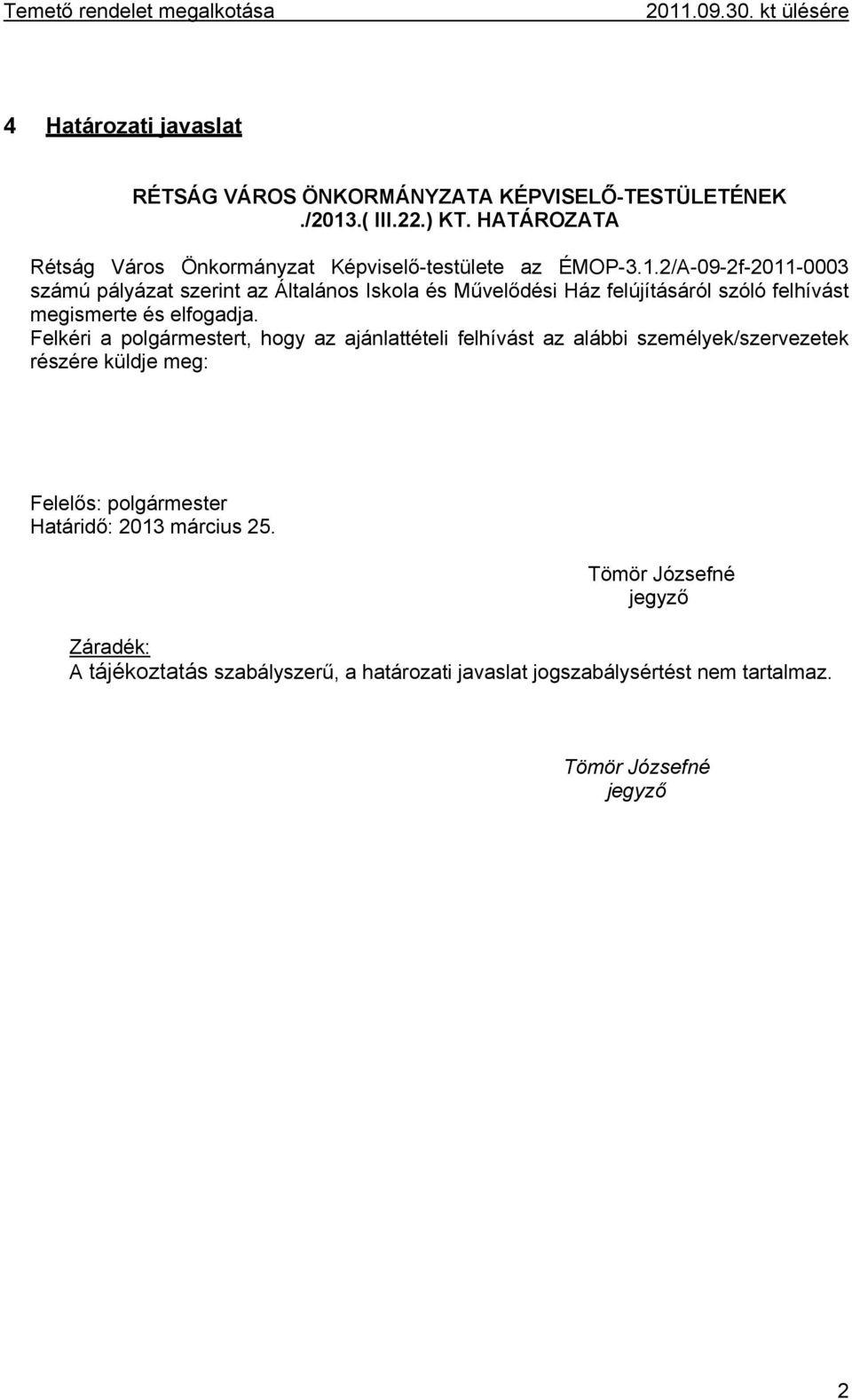 2/A-09-2f-2011-0003 számú pályázat szerint az Általános Iskola és Művelődési Ház felújításáról szóló felhívást megismerte és elfogadja.