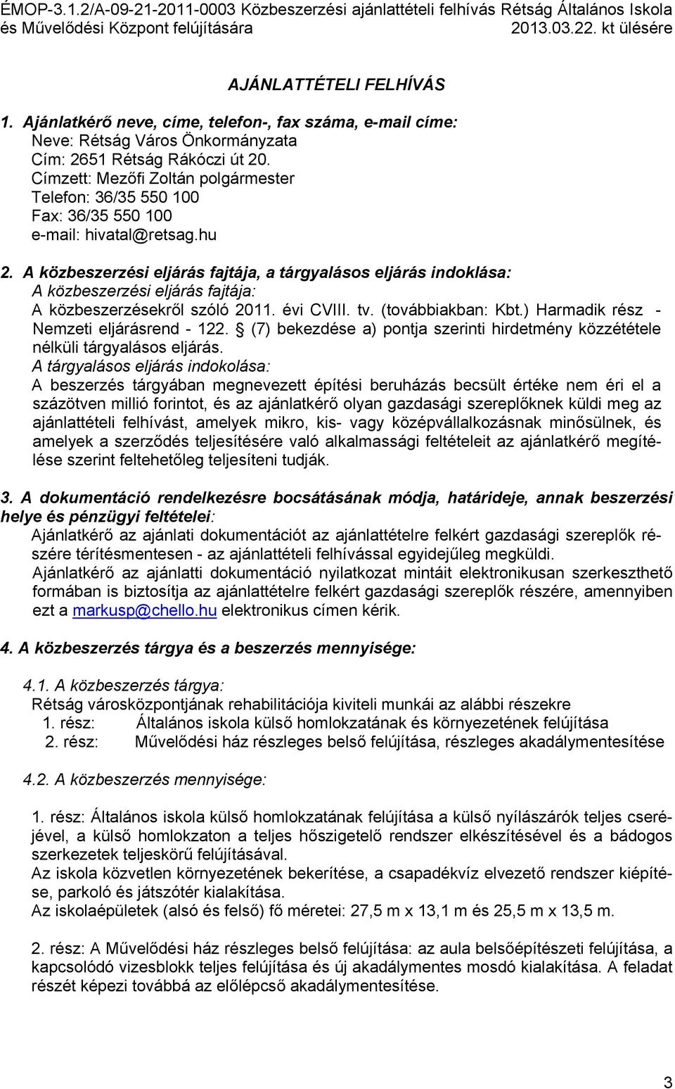 A közbeszerzési eljárás fajtája, a tárgyalásos eljárás indoklása: A közbeszerzési eljárás fajtája: A közbeszerzésekről szóló 2011. évi CVIII. tv. (továbbiakban: Kbt.