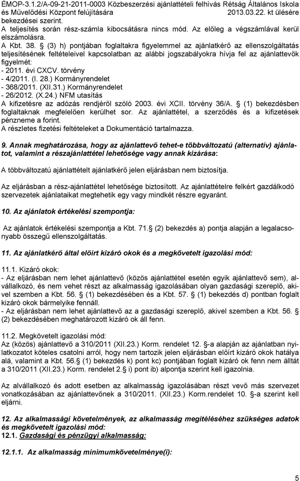 törvény - 4/2011. (I. 28.) Kormányrendelet - 368/2011. (XII.31.) Kormányrendelet - 26/2012. (X.24.) NFM utasítás A kifizetésre az adózás rendjéről szóló 2003. évi XCII. törvény 36/A.