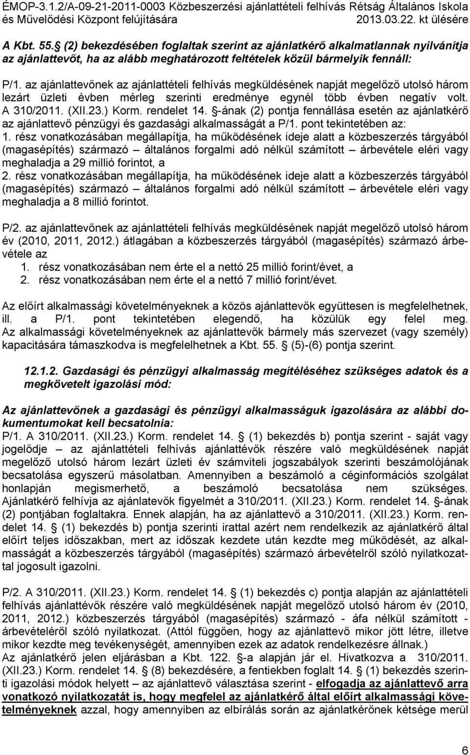 rendelet 14. -ának (2) pontja fennállása esetén az ajánlatkérő az ajánlattevő pénzügyi és gazdasági alkalmasságát a P/1. pont tekintetében az: 1.
