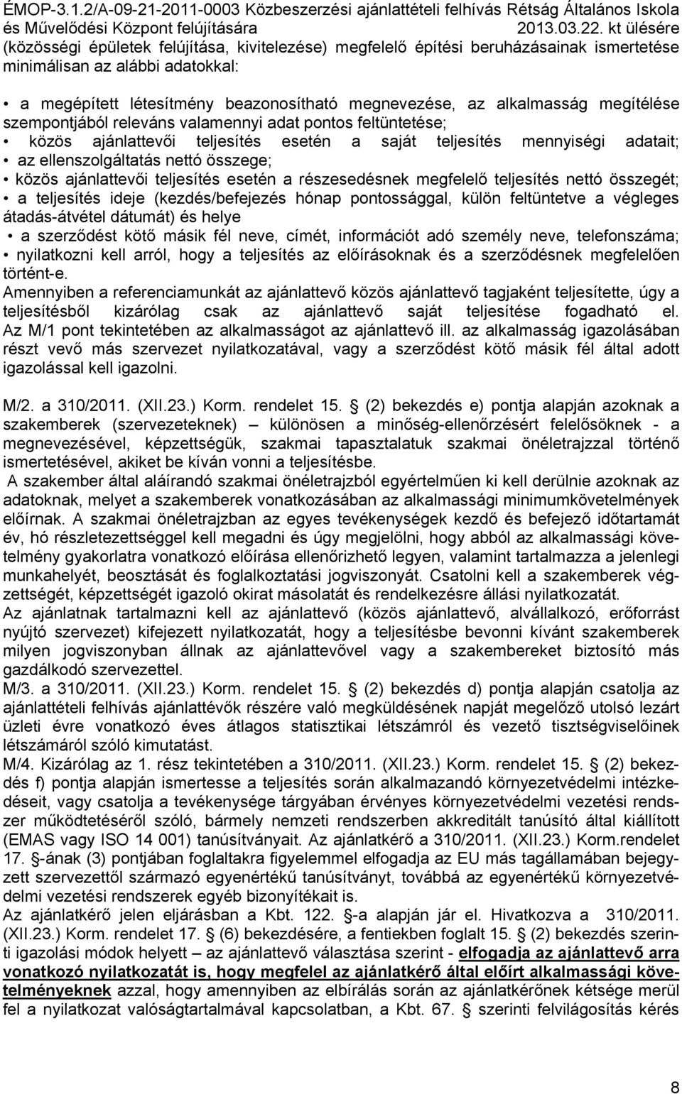 ajánlattevői teljesítés esetén a részesedésnek megfelelő teljesítés nettó összegét; a teljesítés ideje (kezdés/befejezés hónap pontossággal, külön feltüntetve a végleges átadás-átvétel dátumát) és