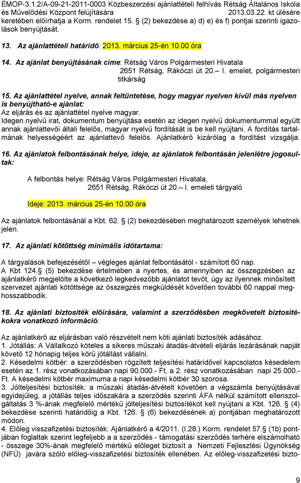 Az ajánlattétel nyelve, annak feltüntetése, hogy magyar nyelven kívül más nyelven is benyújtható-e ajánlat: Az eljárás és az ajánlattétel nyelve magyar.