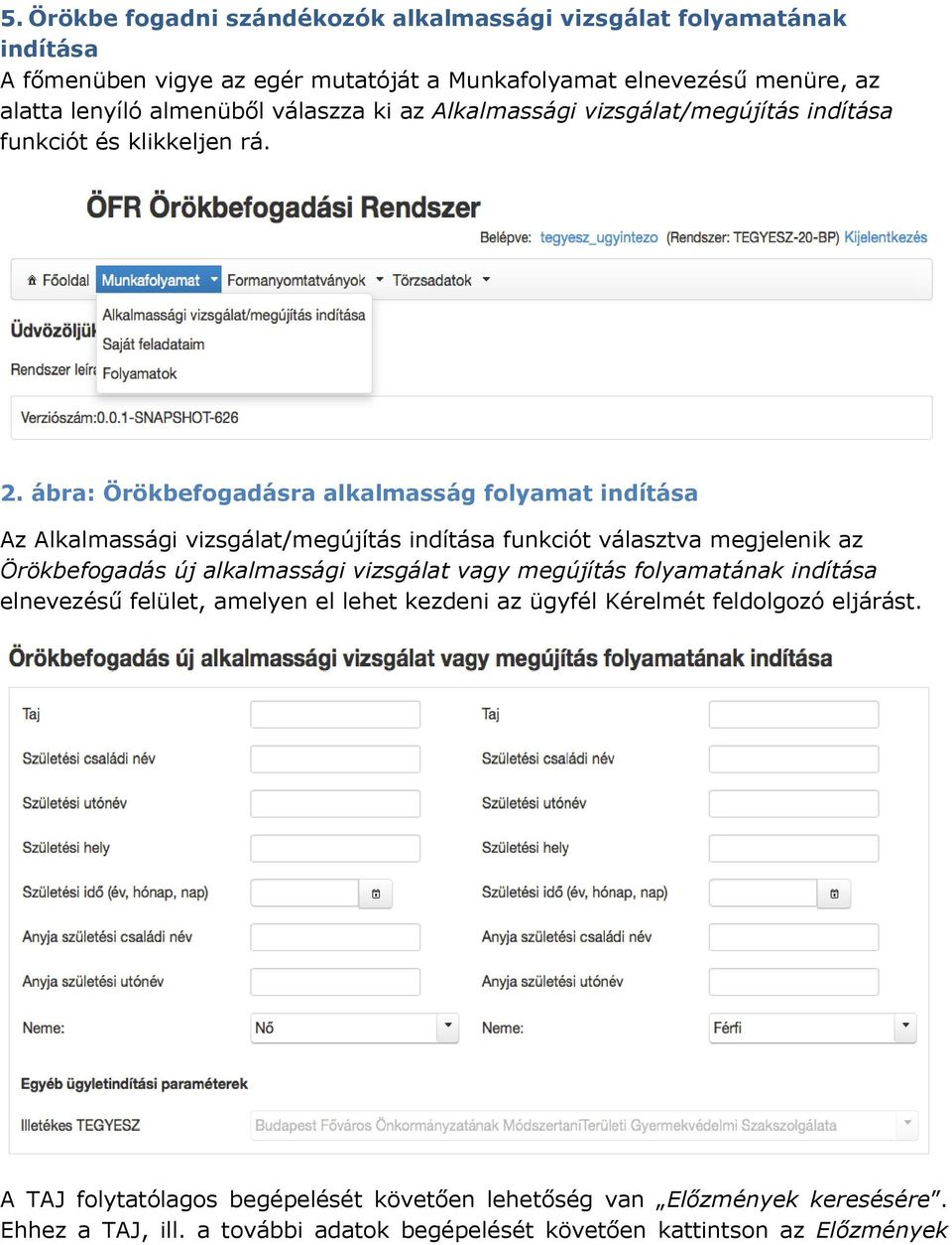 ábra: Örökbefogadásra alkalmasság folyamat indítása Az Alkalmassági vizsgálat/megújítás indítása funkciót választva megjelenik az Örökbefogadás új alkalmassági vizsgálat vagy