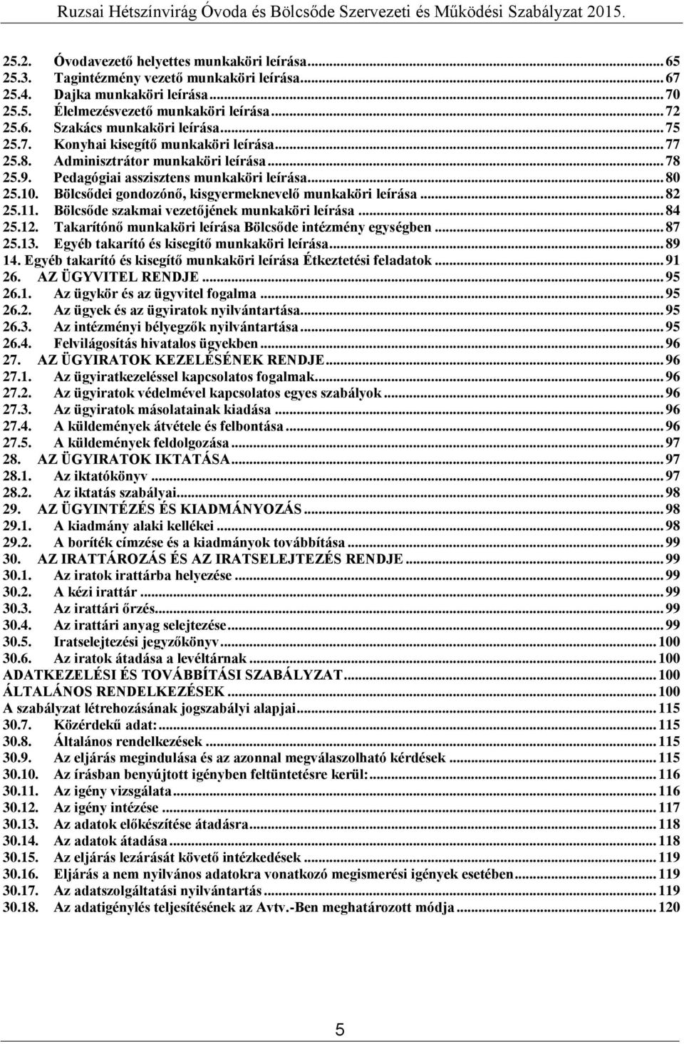 Bölcsődei gondozónő, kisgyermeknevelő munkaköri leírása... 82 25.11. Bölcsőde szakmai vezetőjének munkaköri leírása... 84 25.12. Takarítónő munkaköri leírása Bölcsőde intézmény egységben... 87 25.13.