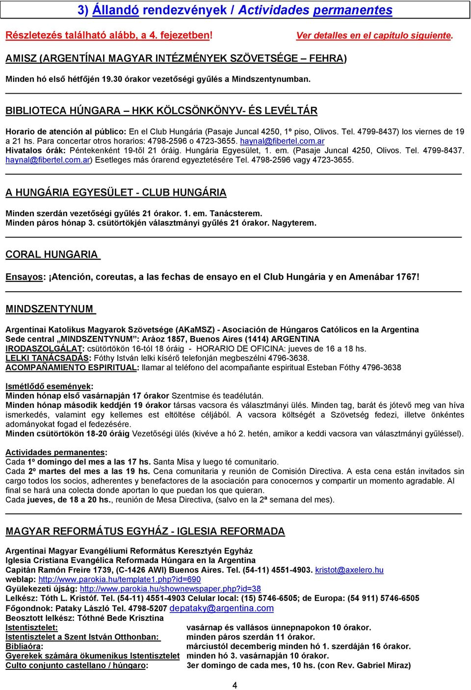 BIBLIOTECA HÚNGARA HKK KÖLCSÖNKÖNYV- ÉS LEVÉLTÁR Horario de atención al público: En el Club Hungária (Pasaje Juncal 4250, 1º piso, Olivos. Tel. 4799-8437) los viernes de 19 a 21 hs.