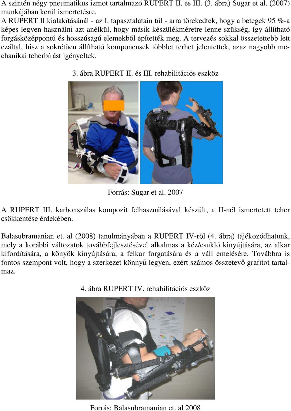 építették meg. A tervezés sokkal összetettebb lett ezáltal, hisz a sokrétűen állítható komponensek többlet terhet jelentettek, azaz nagyobb mechanikai teherbírást igényeltek. 3. ábra RUPERT II.