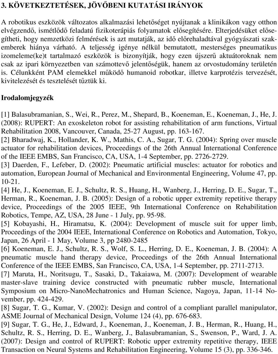 A teljesség igénye nélkül bemutatott, mesterséges pneumatikus izomeleme(ke)t tartalmazó eszközök is bizonyítják, hogy ezen újszerű aktuátoroknak nem csak az ipari környezetben van számottevő