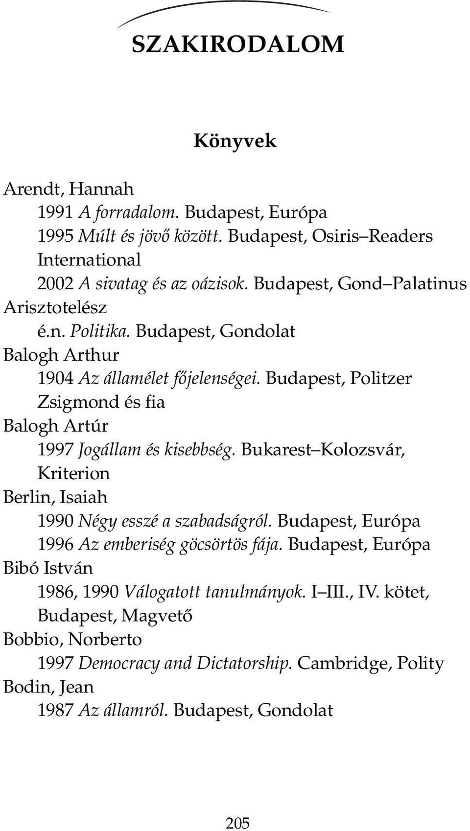 Budapest, Politzer Zsigmond és fia Balogh Artúr 1997 Jogállam és kisebbség. Bukarest Kolozsvár, Kriterion Berlin, Isaiah 1990 Négy esszé a szabadságról.