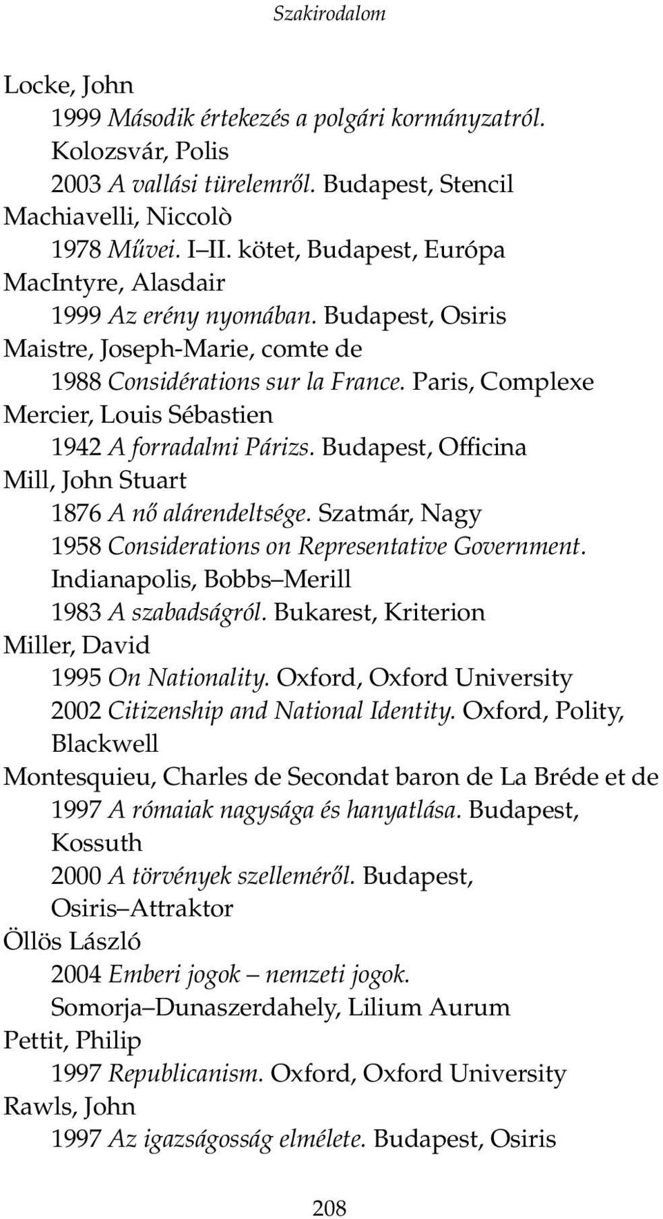 Paris, Complexe Mercier, Louis Sébastien 1942 A forradalmi Párizs. Budapest, Officina Mill, John Stuart 1876 A nő alárendeltsége. Szatmár, Nagy 1958 Considerations on Representative Government.
