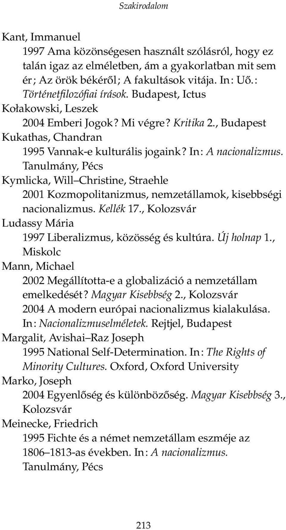 Tanulmány, Pécs Kymlicka, Will Christine, Straehle 2001 Kozmopolitanizmus, nemzetállamok, kisebbségi nacionalizmus. Kellék 17., Kolozsvár Ludassy Mária 1997 Liberalizmus, közösség és kultúra.