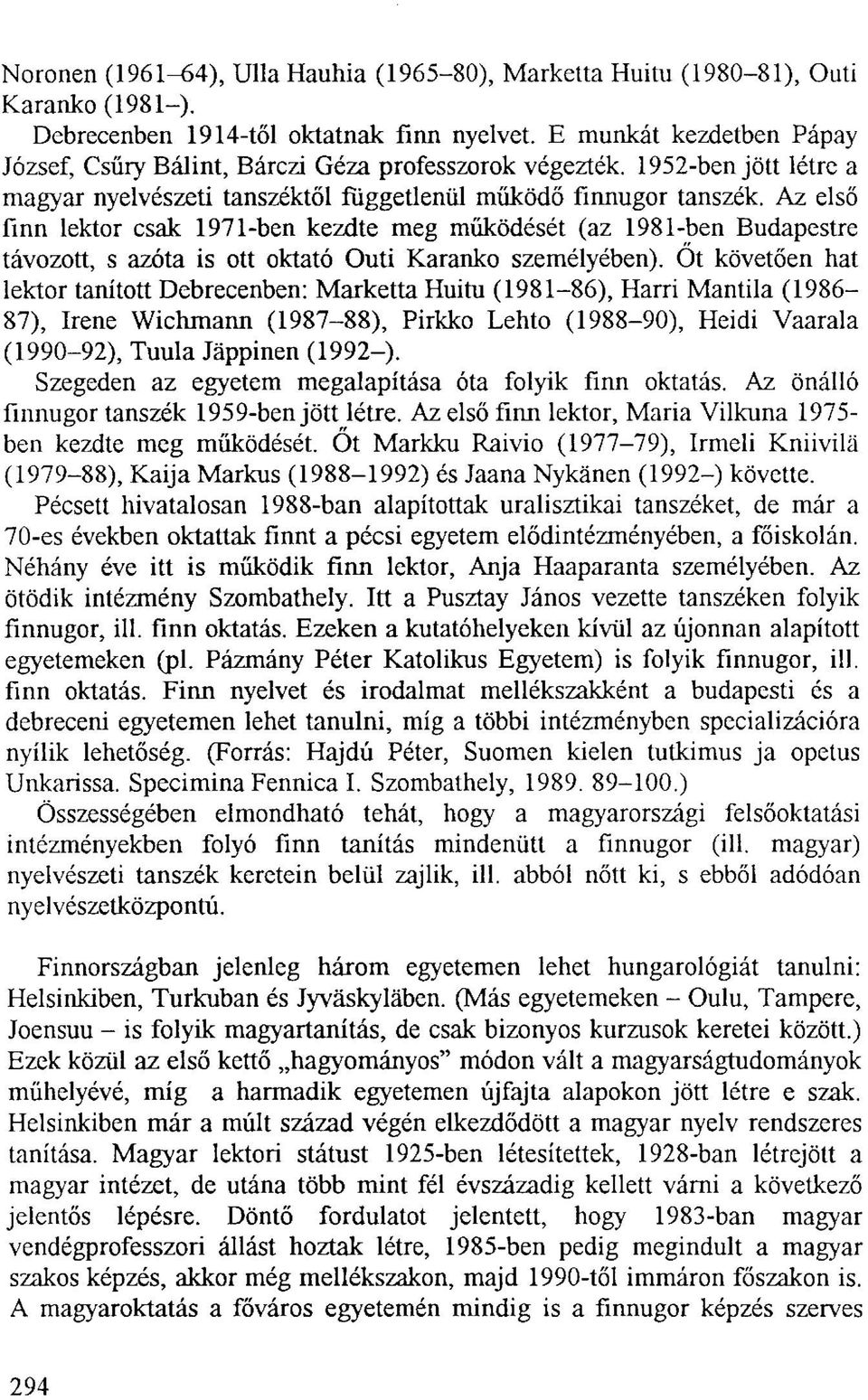 Az első finn lektor csak 1971-ben kezdte meg működését (az 1981-ben Budapestre távozott, s azóta is ott oktató Outi Karanko személyében).