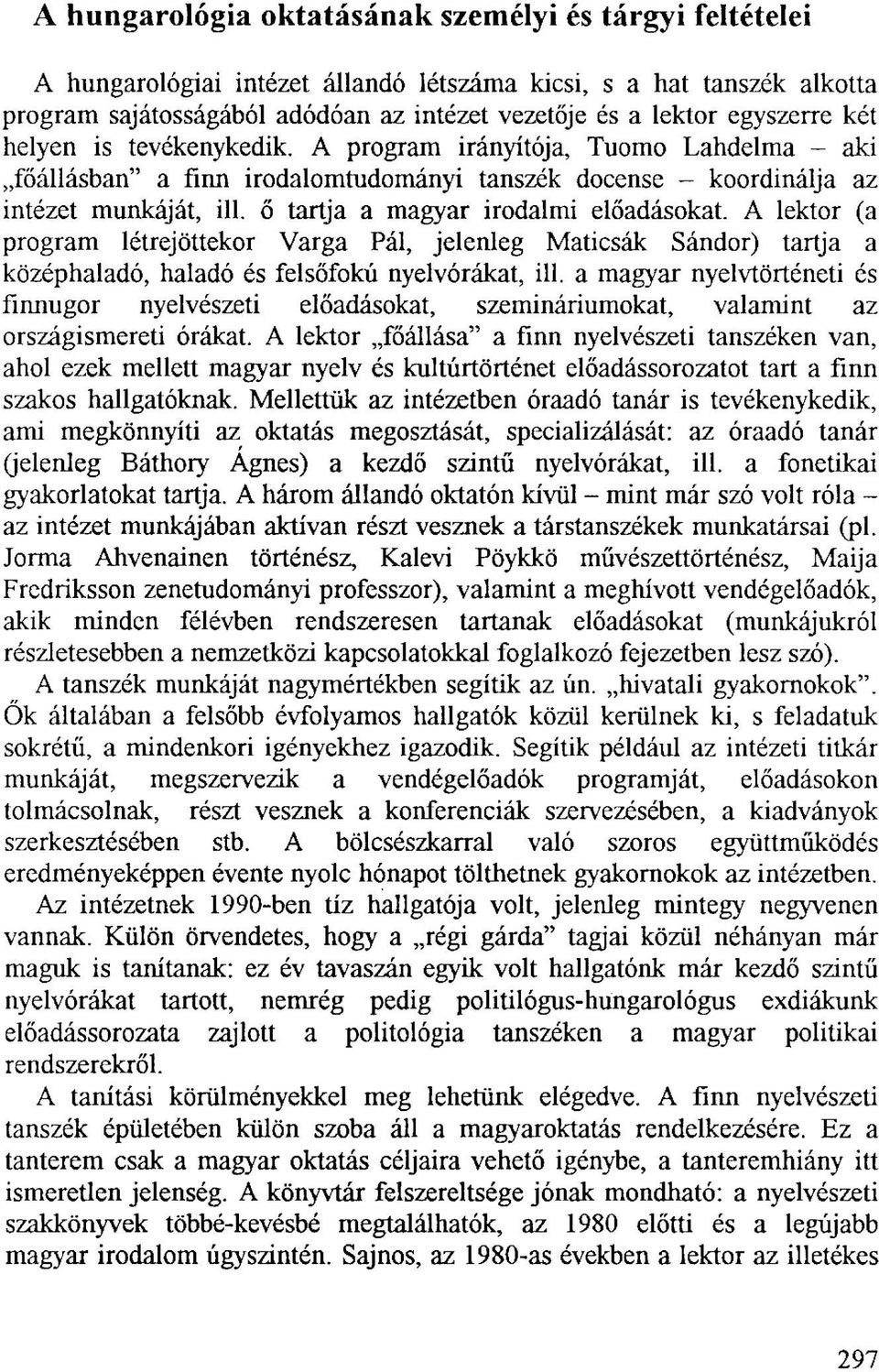 ő tartja a magyar irodalmi előadásokat. A lektor (a program létrejöttekor Varga Pál, jelenleg Maticsák Sándor) tartja a középhaladó, haladó és felsőfokú nyelvórákat, ill.