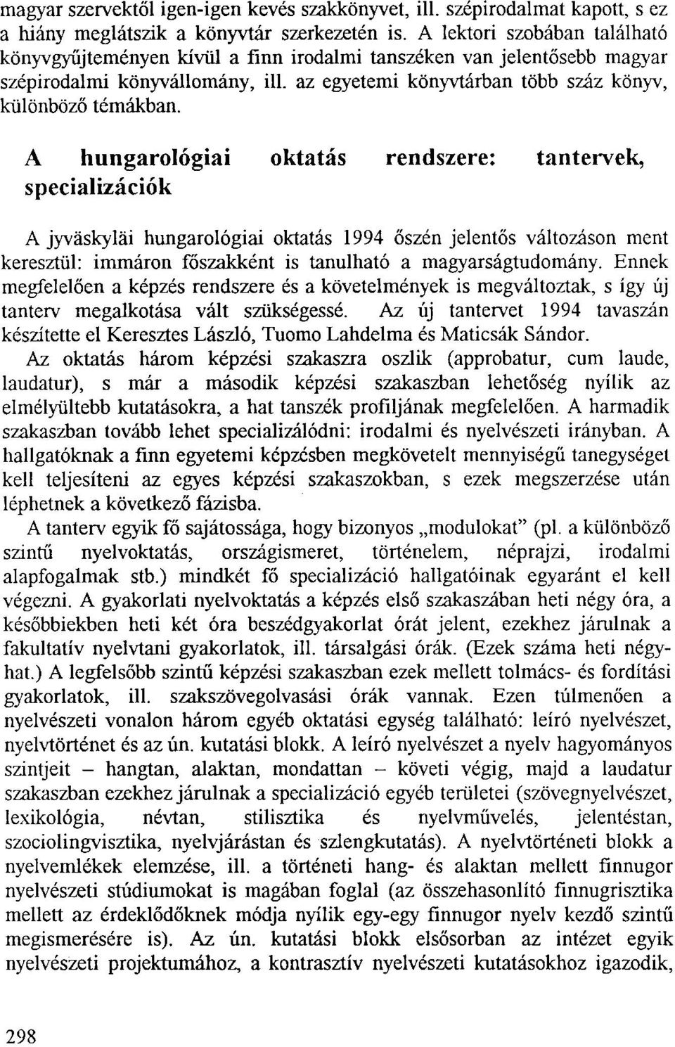 A hungarológiai oktatás rendszere: tantervek, specializációk A jyväskyläi hungarológiai oktatás 1994 őszén jelentős változáson ment keresztül: immáron főszakként is tanulható a magyarságtudomány.
