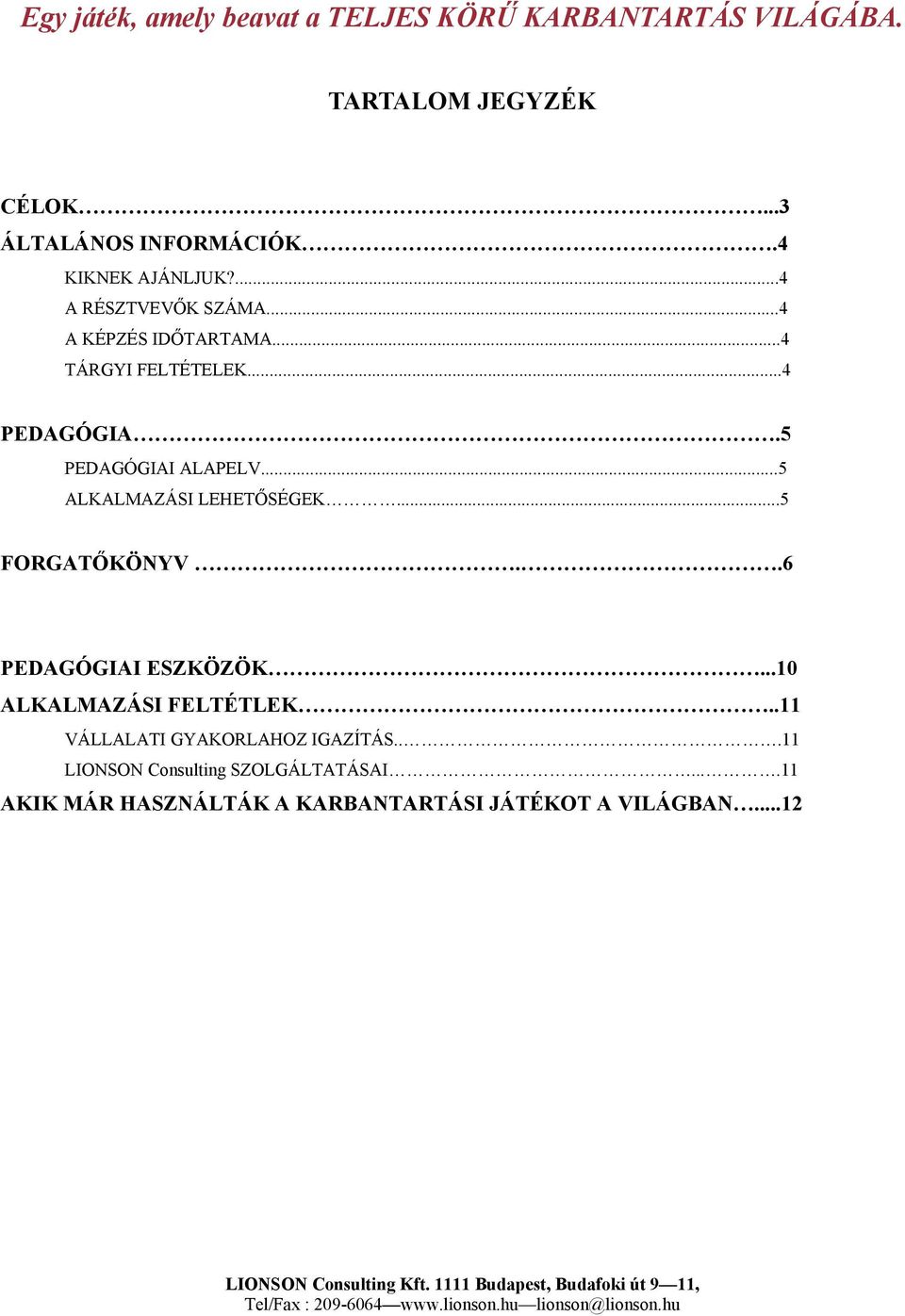 5 PEDAGÓGIAI ALAPELV...5 ALKALMAZÁSI LEHETŐSÉGEK...5 FORGATŐKÖNYV..6 PEDAGÓGIAI ESZKÖZÖK...10 ALKALMAZÁSI FELTÉTLEK.