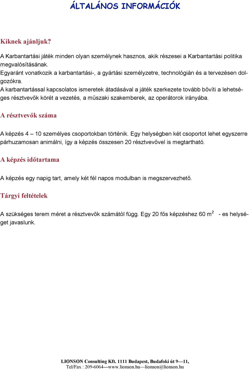 A karbantartással kapcsolatos ismeretek átadásával a játék szerkezete tovább bővíti a lehetséges résztvevők körét a vezetés, a műszaki szakemberek, az operátorok irányába.