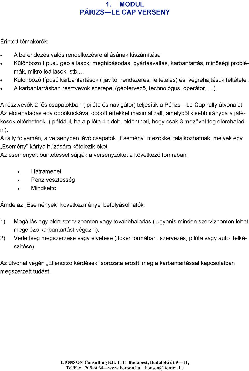 A résztvevők 2 fős csapatokban ( pilóta és navigátor) teljesítik a Párizs Le Cap rally útvonalat.
