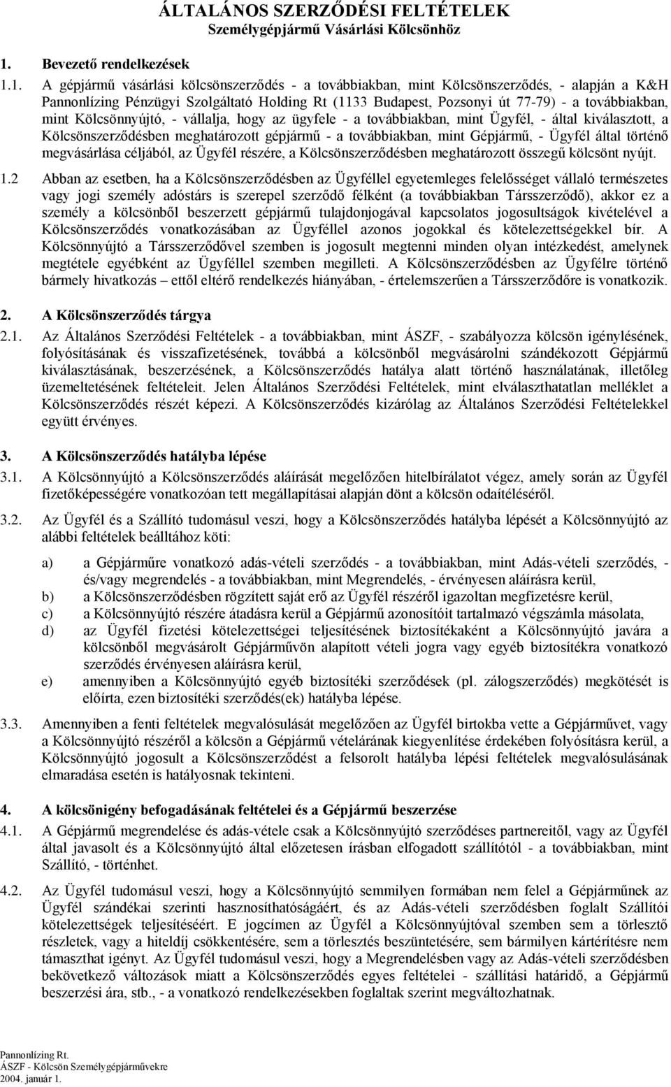 1. A gépjármű vásárlási kölcsönszerződés - a továbbiakban, mint Kölcsönszerződés, - alapján a K&H Pannonlízing Pénzügyi Szolgáltató Holding Rt (1133 Budapest, Pozsonyi út 77-79) - a továbbiakban,