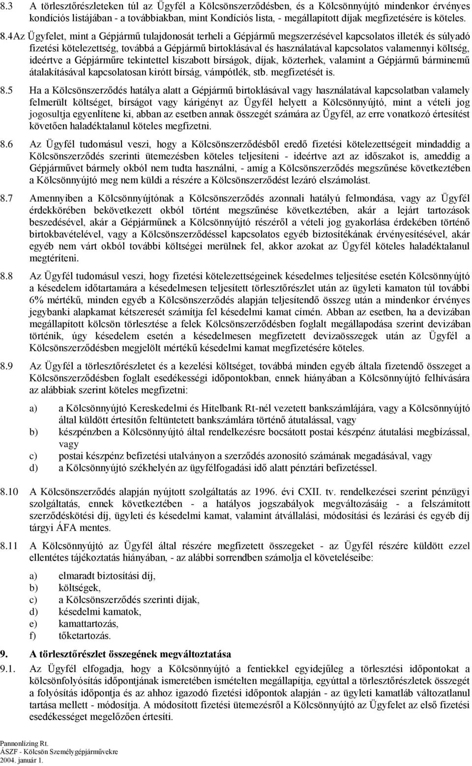 4Az Ügyfelet, mint a Gépjármű tulajdonosát terheli a Gépjármű megszerzésével kapcsolatos illeték és súlyadó fizetési kötelezettség, továbbá a Gépjármű birtoklásával és használatával kapcsolatos